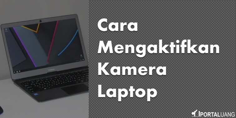 Panduan Cepat : Cara Mengaktifkan Kamera Laptop